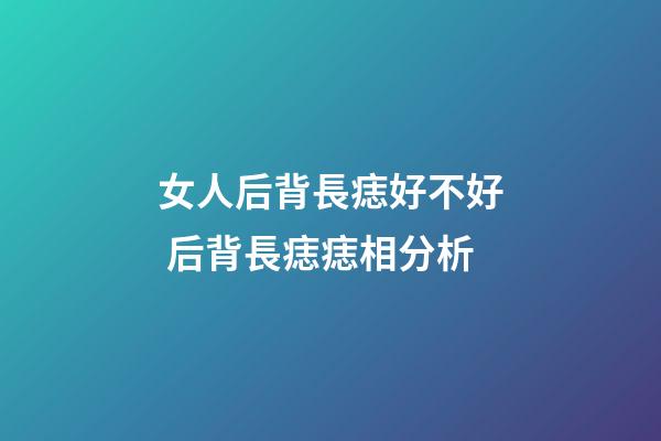 女人后背長痣好不好 后背長痣痣相分析